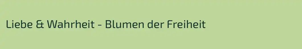 Liebe & Wahrheit - Blumen der Freiheit